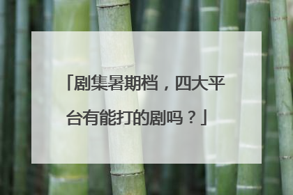 剧集暑期档，四大平台有能打的剧吗？